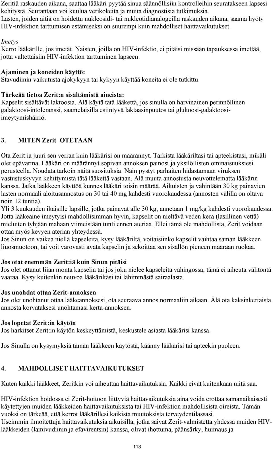 Imetys Kerro lääkärille, jos imetät. Naisten, joilla on HIV-infektio, ei pitäisi missään tapauksessa imettää, jotta vältettäisiin HIV-infektion tarttuminen lapseen.