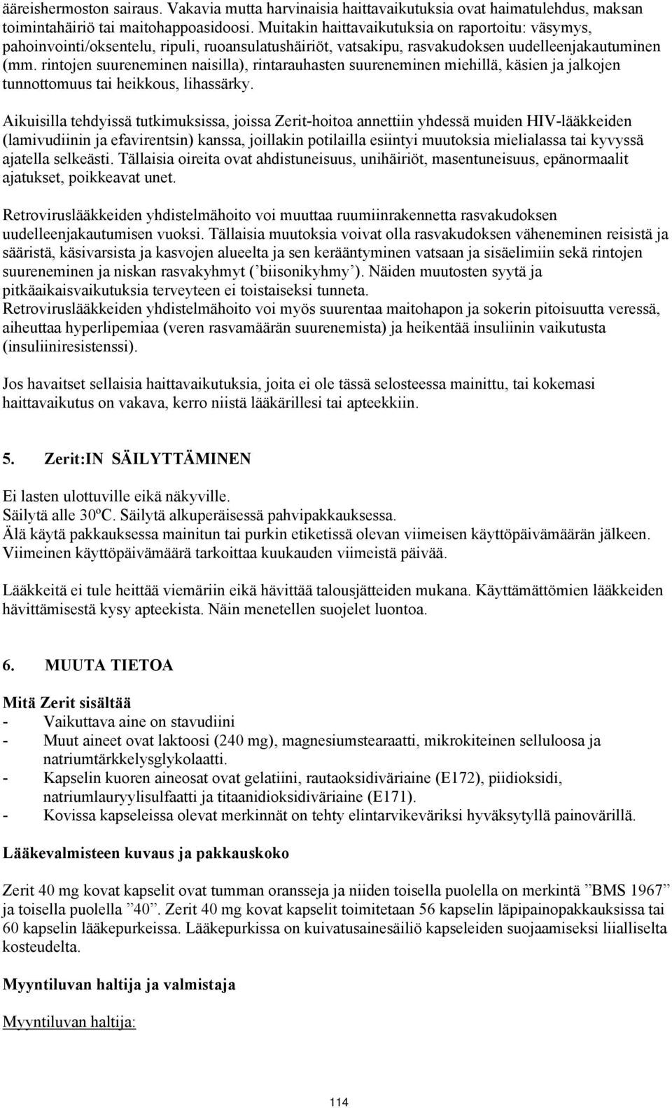 rintojen suureneminen naisilla), rintarauhasten suureneminen miehillä, käsien ja jalkojen tunnottomuus tai heikkous, lihassärky.