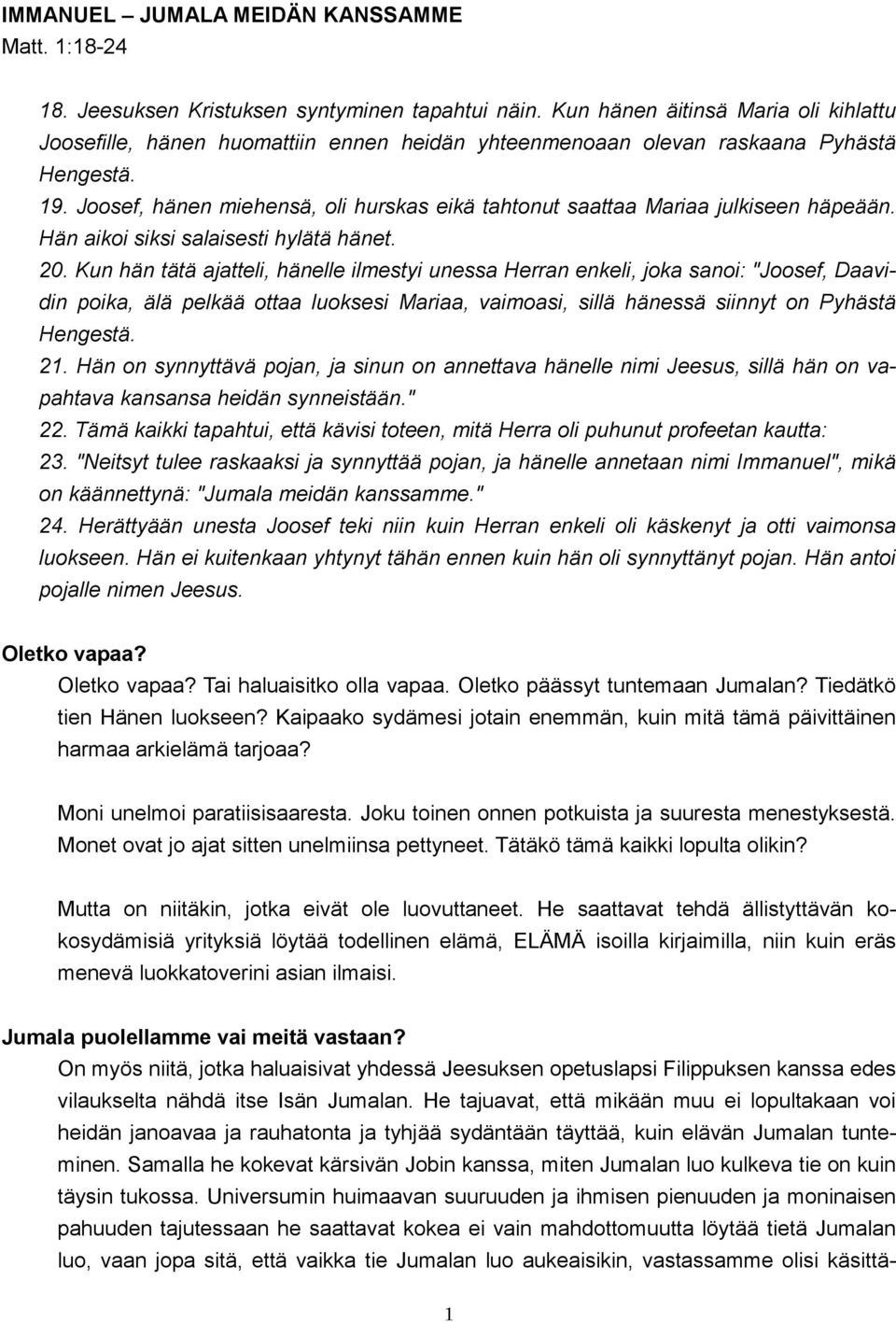 Joosef, hänen miehensä, oli hurskas eikä tahtonut saattaa Mariaa julkiseen häpeään. Hän aikoi siksi salaisesti hylätä hänet. 20.