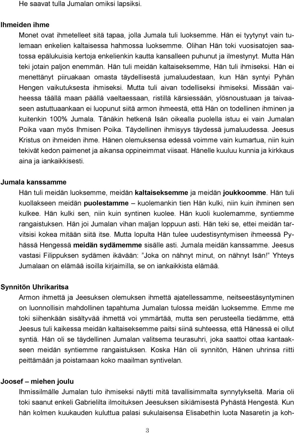 Hän ei menettänyt piiruakaan omasta täydellisestä jumaluudestaan, kun Hän syntyi Pyhän Hengen vaikutuksesta ihmiseksi. Mutta tuli aivan todelliseksi ihmiseksi.