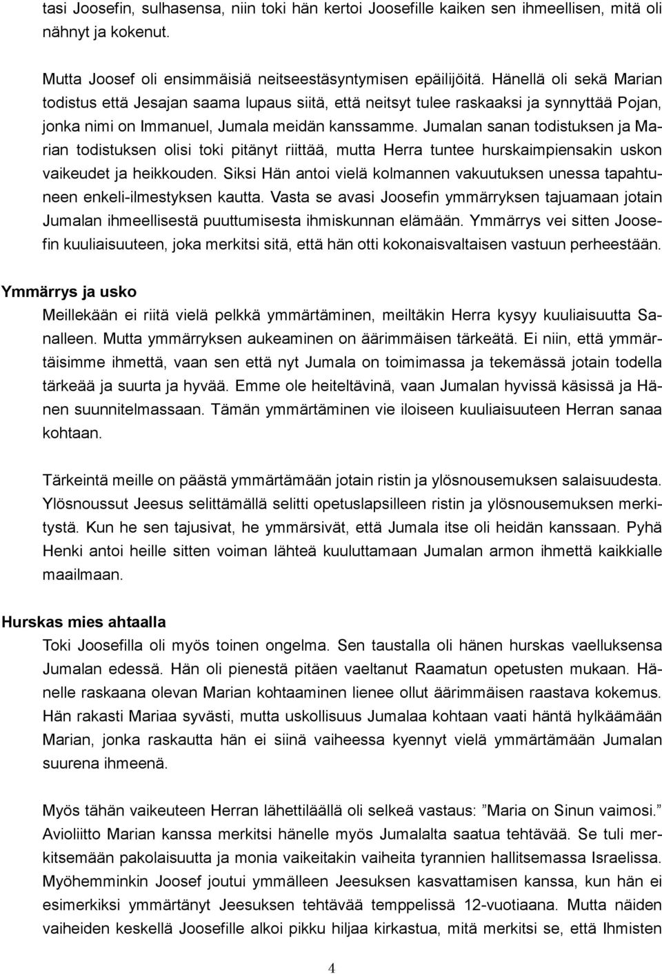 Jumalan sanan todistuksen ja Marian todistuksen olisi toki pitänyt riittää, mutta Herra tuntee hurskaimpiensakin uskon vaikeudet ja heikkouden.