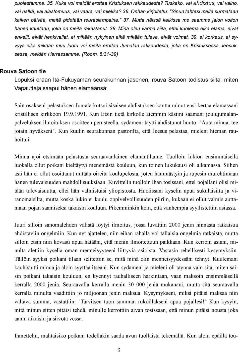 Minä olen varma siitä, ettei kuolema eikä elämä, eivät enkelit, eivät henkivallat, ei mikään nykyinen eikä mikään tuleva, eivät voimat, 39.