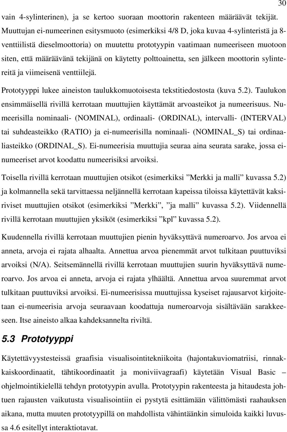 tekijänä on käytetty polttoainetta, sen jälkeen moottorin sylintereitä ja viimeisenä venttiilejä. Prototyyppi lukee aineiston taulukkomuotoisesta tekstitiedostosta (kuva 5.2).