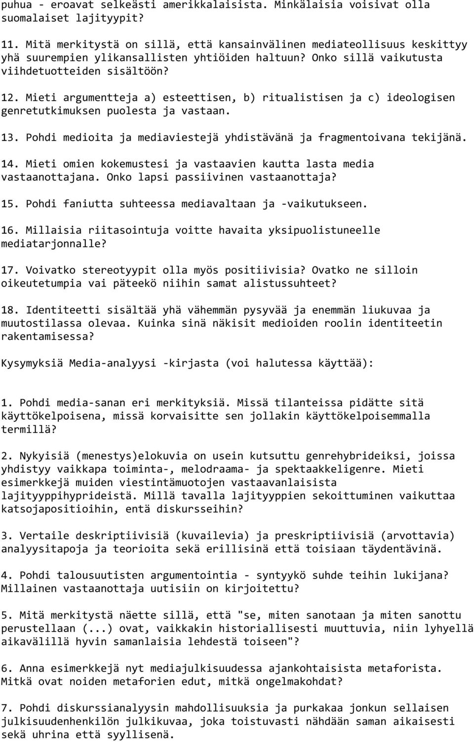 Mieti argumentteja a) esteettisen, b) ritualistisen ja c) ideologisen genretutkimuksen puolesta ja vastaan. 13. Pohdi medioita ja mediaviestejä yhdistävänä ja fragmentoivana tekijänä. 14.
