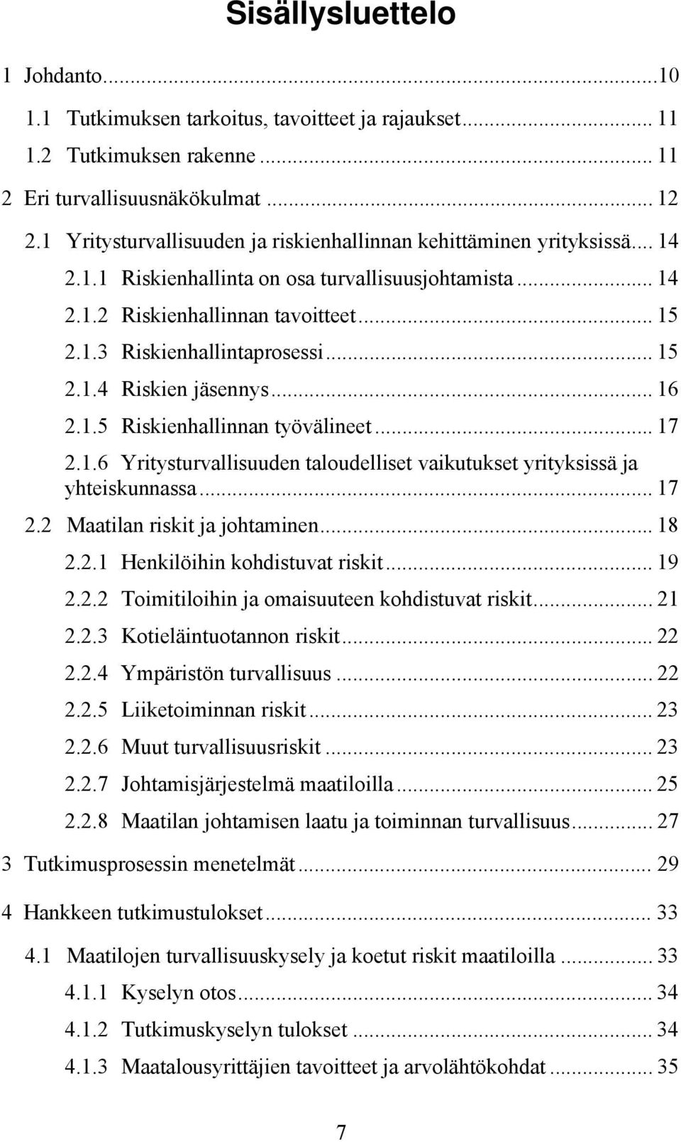 .. 15 2.1.4 Riskien jäsennys... 16 2.1.5 Riskienhallinnan työvälineet... 17 2.1.6 Yritysturvallisuuden taloudelliset vaikutukset yrityksissä ja yhteiskunnassa... 17 2.2 Maatilan riskit ja johtaminen.