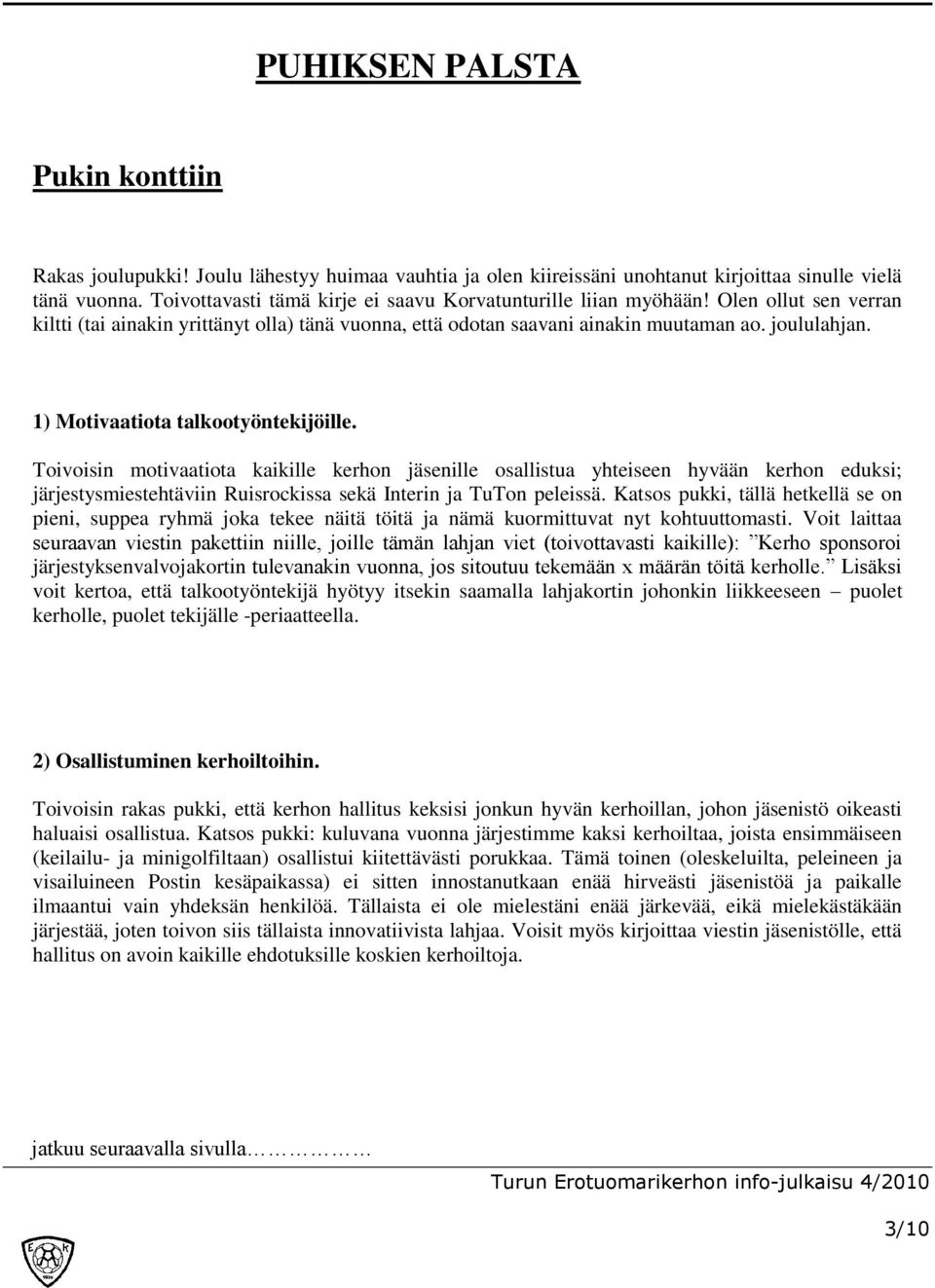 1) Motivaatiota talkootyöntekijöille. Toivoisin motivaatiota kaikille kerhon jäsenille osallistua yhteiseen hyvään kerhon eduksi; järjestysmiestehtäviin Ruisrockissa sekä Interin ja TuTon peleissä.