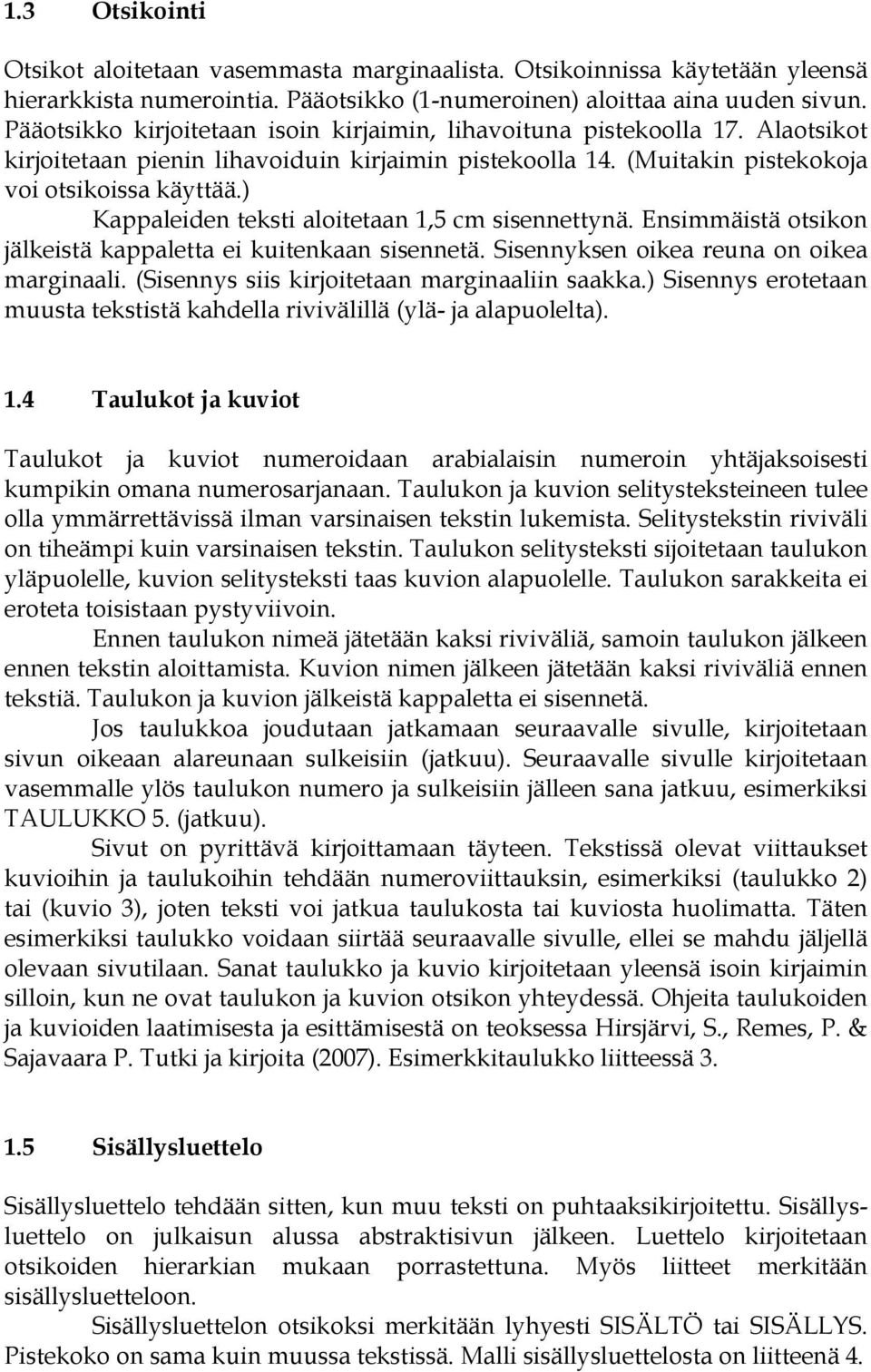 ) Kappaleiden teksti aloitetaan 1,5 cm sisennettynä. Ensimmäistä otsikon jälkeistä kappaletta ei kuitenkaan sisennetä. Sisennyksen oikea reuna on oikea marginaali.