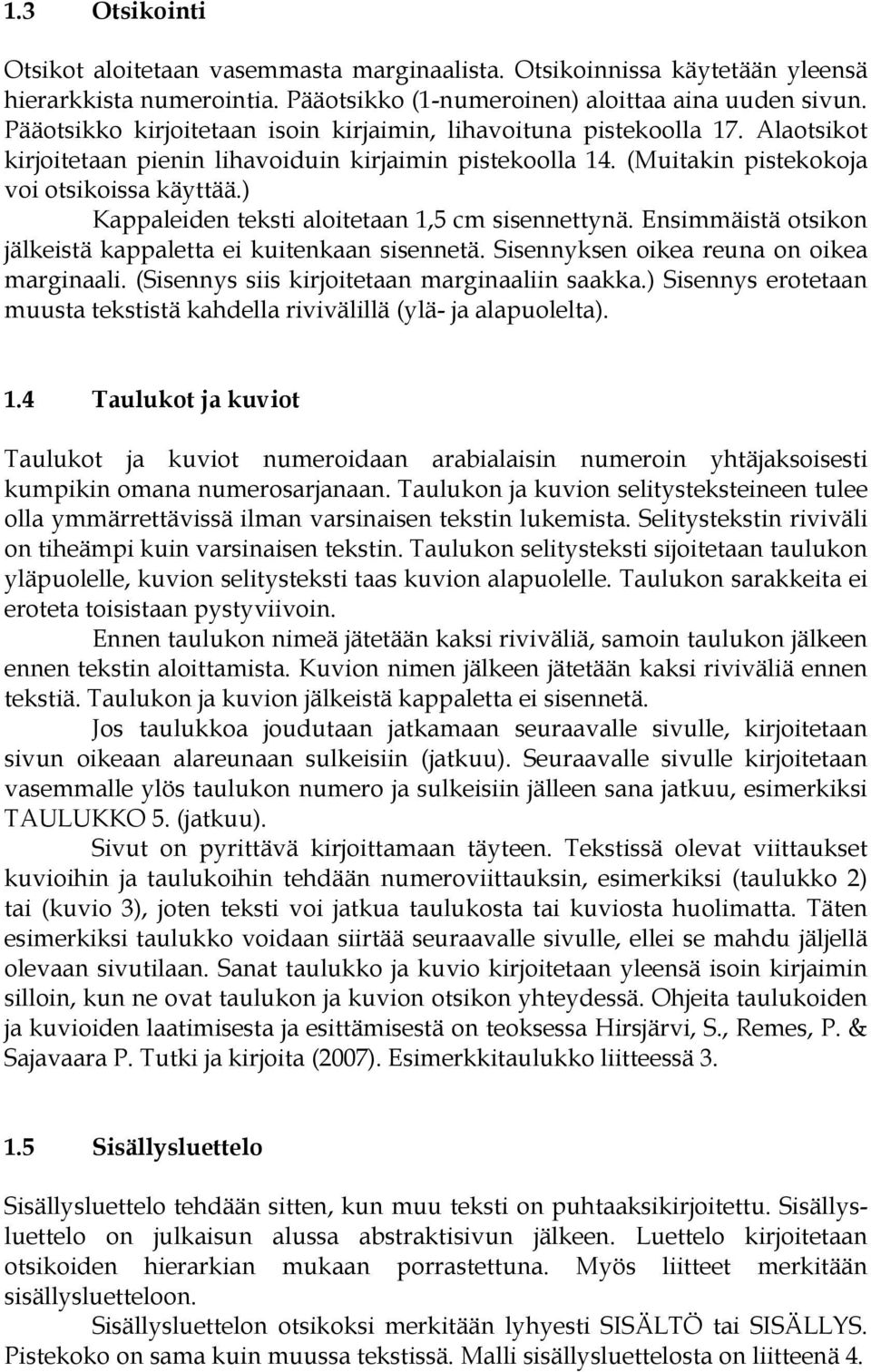 ) Kappaleiden teksti aloitetaan 1,5 cm sisennettynä. Ensimmäistä otsikon jälkeistä kappaletta ei kuitenkaan sisennetä. Sisennyksen oikea reuna on oikea marginaali.