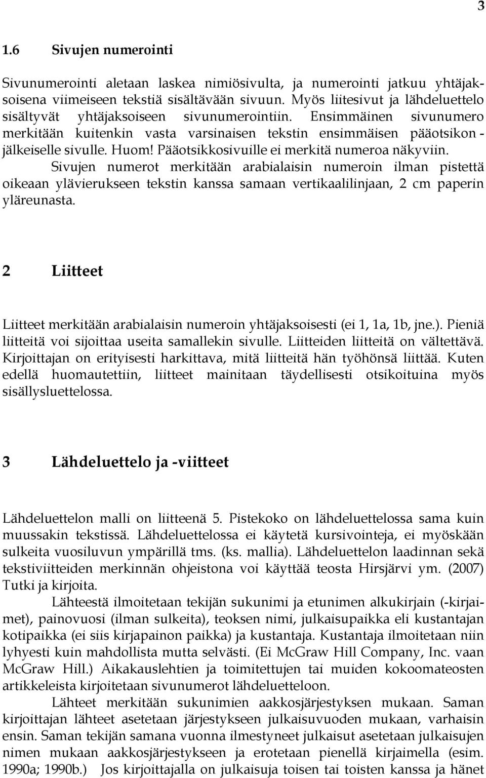 Pääotsikkosivuille ei merkitä numeroa näkyviin. Sivujen numerot merkitään arabialaisin numeroin ilman pistettä oikeaan ylävierukseen tekstin kanssa samaan vertikaalilinjaan, 2 cm paperin yläreunasta.