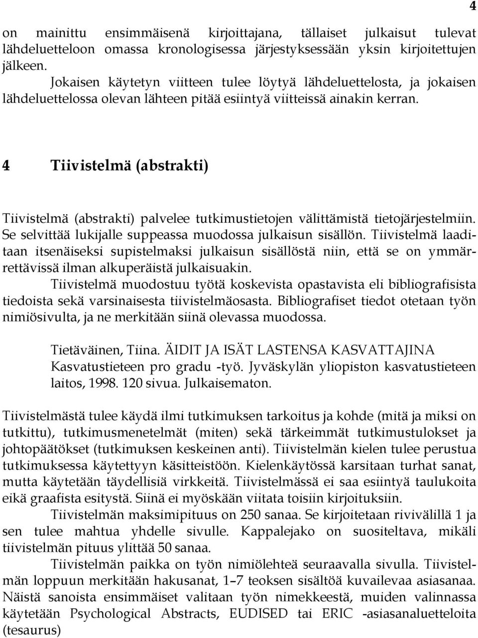 4 4 Tiivistelmä (abstrakti) Tiivistelmä (abstrakti) palvelee tutkimustietojen välittämistä tietojärjestelmiin. Se selvittää lukijalle suppeassa muodossa julkaisun sisällön.