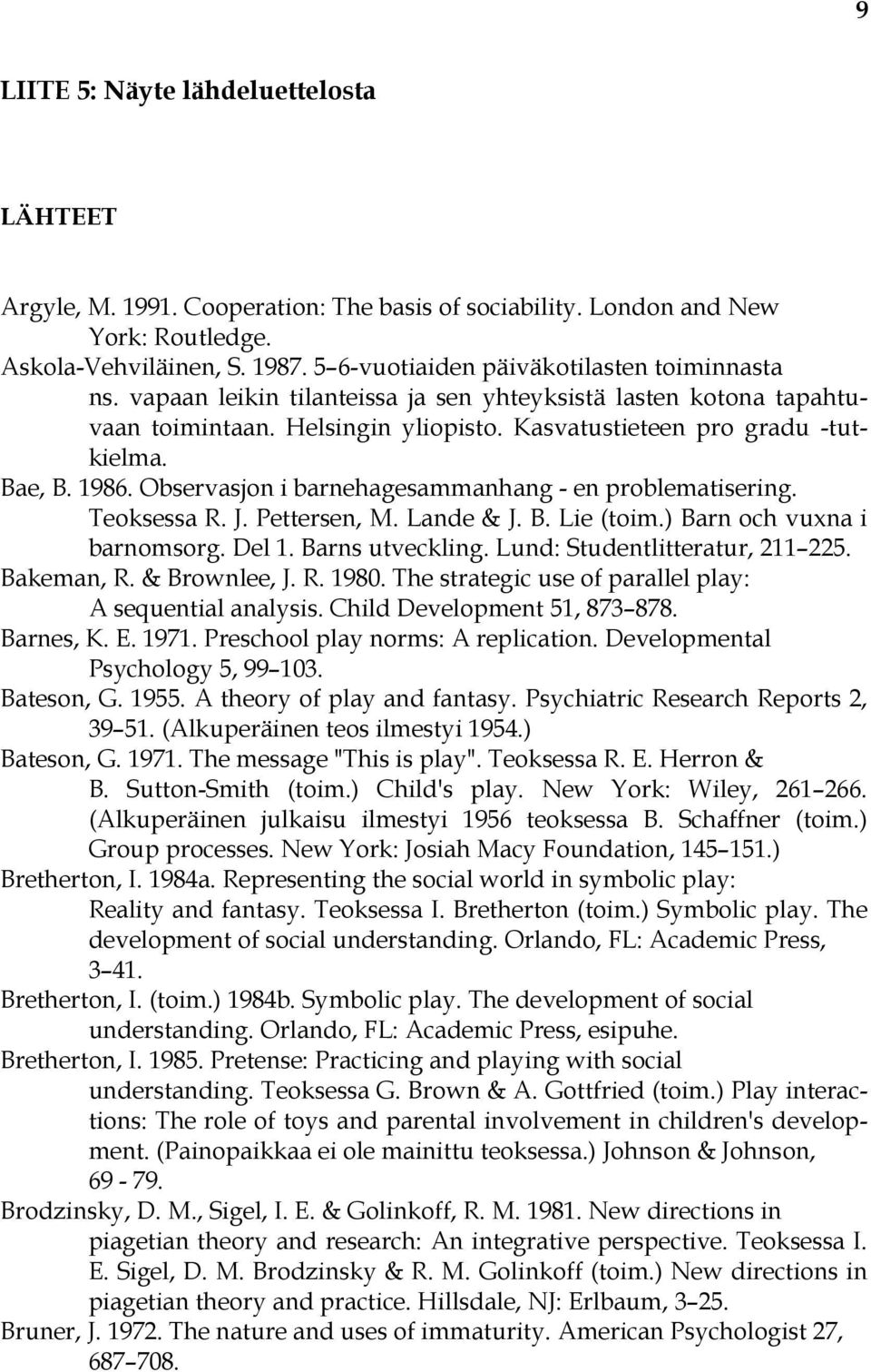 1986. Observasjon i barnehagesammanhang - en problematisering. Teoksessa R. J. Pettersen, M. Lande & J. B. Lie (toim.) Barn och vuxna i barnomsorg. Del 1. Barns utveckling.