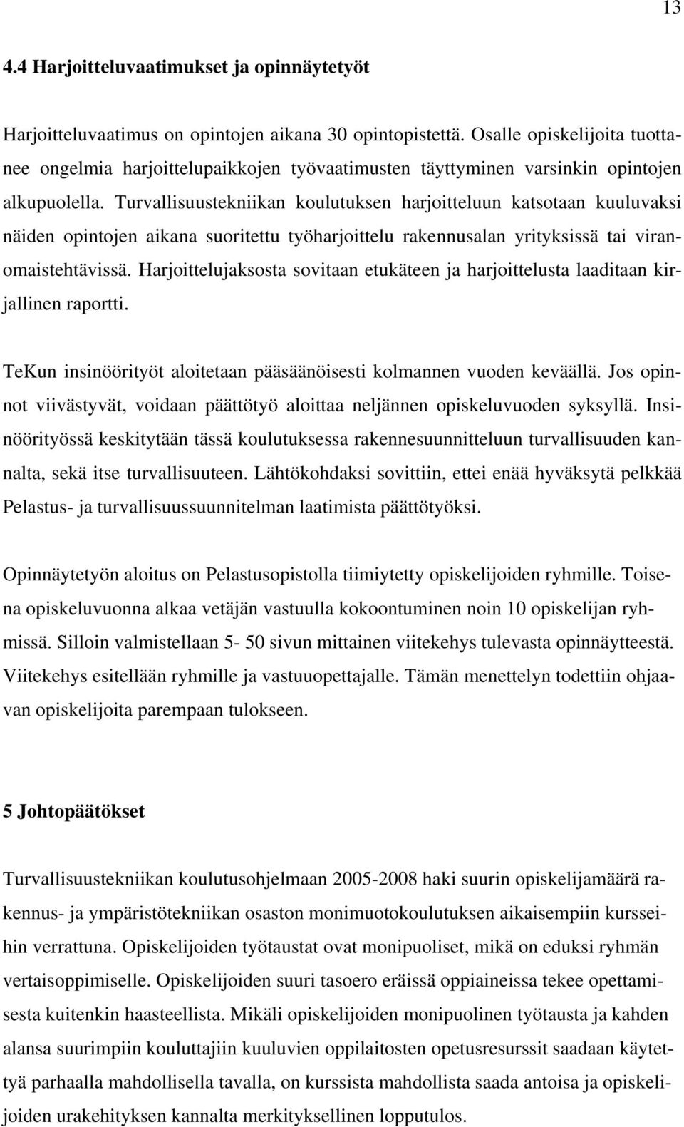 Turvallisuustekniikan koulutuksen harjoitteluun katsotaan kuuluvaksi näiden opintojen aikana suoritettu työharjoittelu rakennusalan yrityksissä tai viranomaistehtävissä.