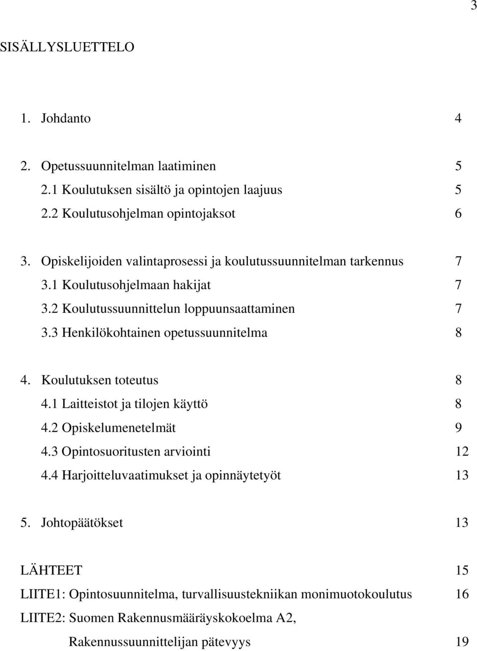 3 Henkilökohtainen opetussuunnitelma 8 4. Koulutuksen toteutus 8 4.1 Laitteistot ja tilojen käyttö 8 4.2 Opiskelumenetelmät 9 4.3 Opintosuoritusten arviointi 12 4.