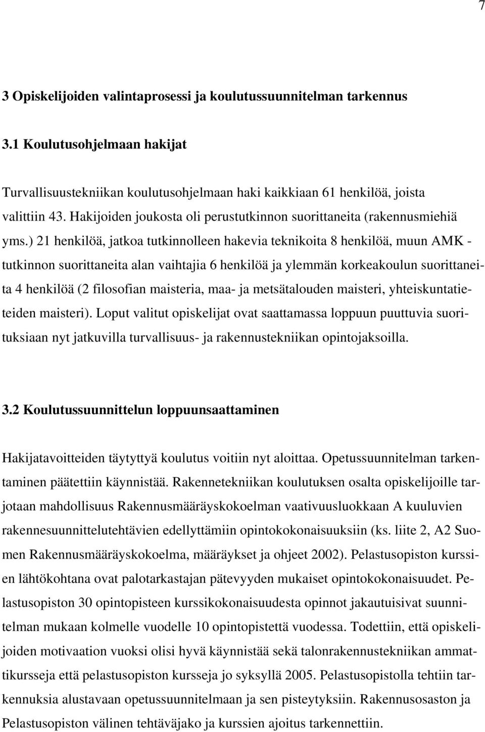 ) 21 henkilöä, jatkoa tutkinnolleen hakevia teknikoita 8 henkilöä, muun AMK - tutkinnon suorittaneita alan vaihtajia 6 henkilöä ja ylemmän korkeakoulun suorittaneita 4 henkilöä (2 filosofian