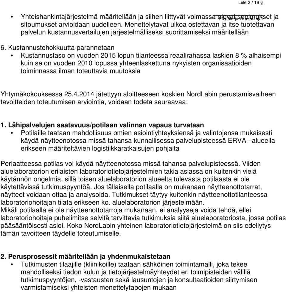 Kustannustehokkuutta parannetaan Kustannustaso on vuoden 2015 lopun tilanteessa reaalirahassa laskien 8 % alhaisempi kuin se on vuoden 2010 lopussa yhteenlaskettuna nykyisten organisaatioiden