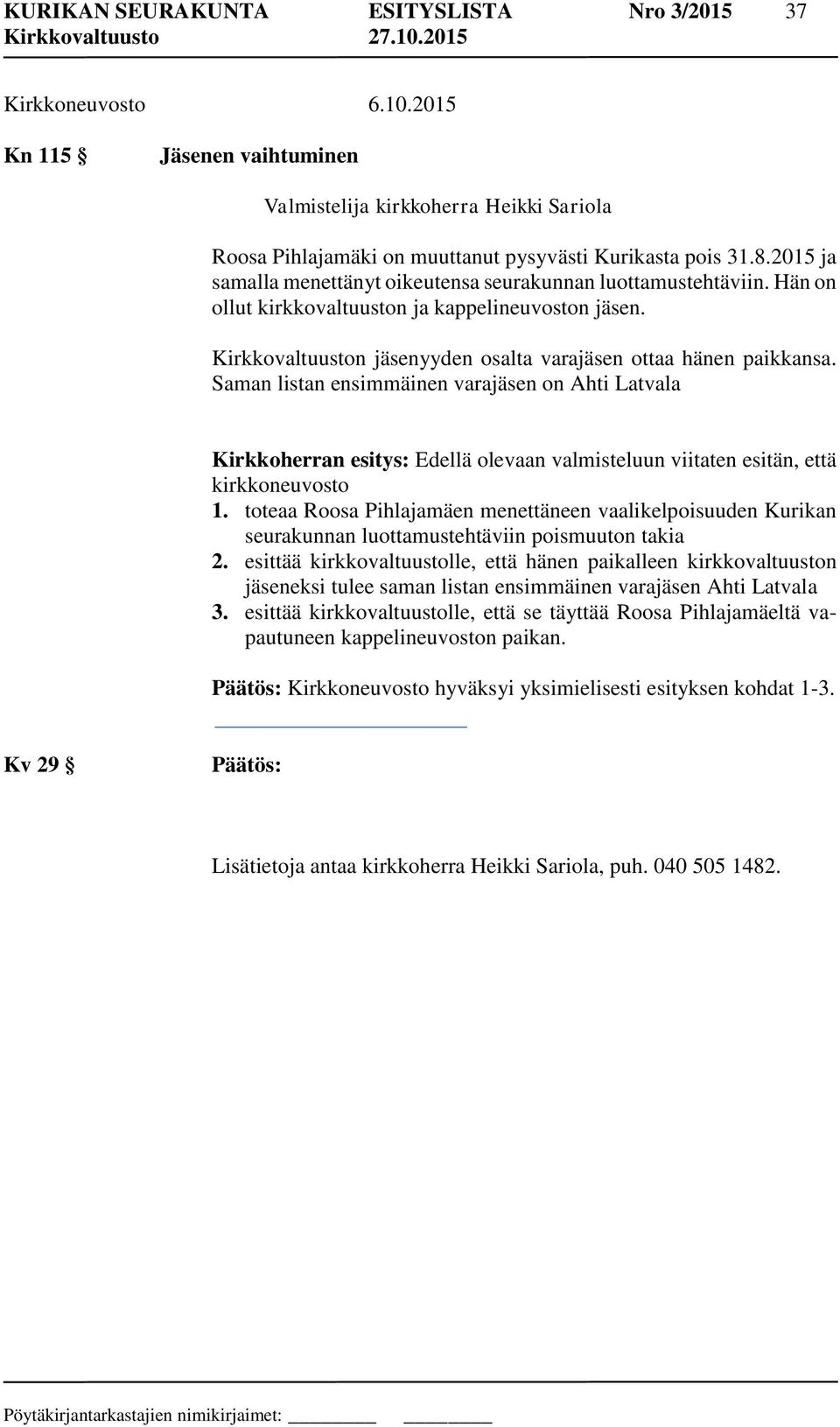 Saman listan ensimmäinen varajäsen on Ahti Latvala Kirkkoherran esitys: Edellä olevaan valmisteluun viitaten esitän, että kirkkoneuvosto 1.