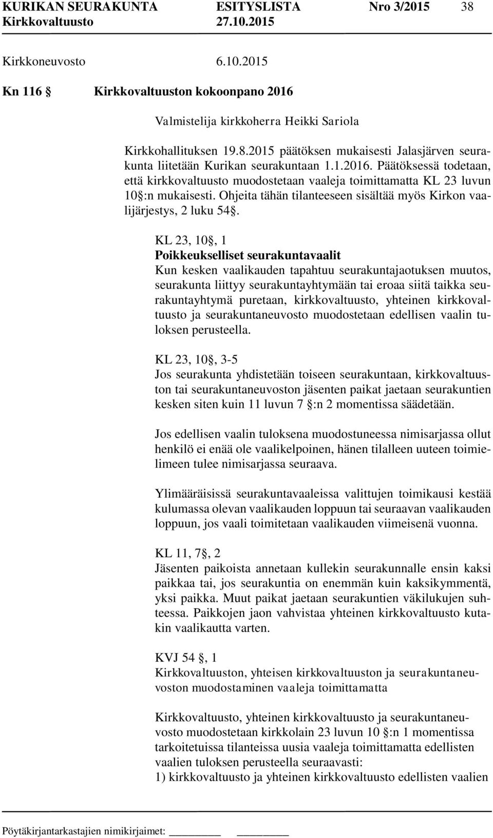 KL 23, 10, 1 Poikkeukselliset seurakuntavaalit Kun kesken vaalikauden tapahtuu seurakuntajaotuksen muutos, seurakunta liittyy seurakuntayhtymään tai eroaa siitä taikka seurakuntayhtymä puretaan,