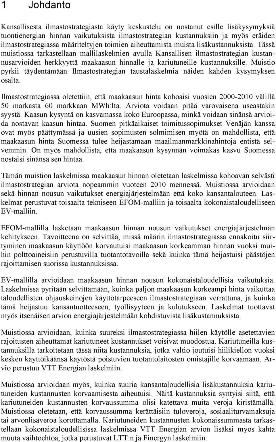 Tässä muistiossa tarkastellaan mallilaskelmien avulla Kansallisen ilmastostrategian kustannusarvioiden herkkyyttä maakaasun hinnalle ja kariutuneille kustannuksille.