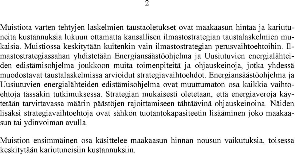 Ilmastostrategiassahan yhdistetään Energiansäästöohjelma ja Uusiutuvien energialähteiden edistämisohjelma joukkoon muita toimenpiteitä ja ohjauskeinoja, jotka yhdessä muodostavat taustalaskelmissa