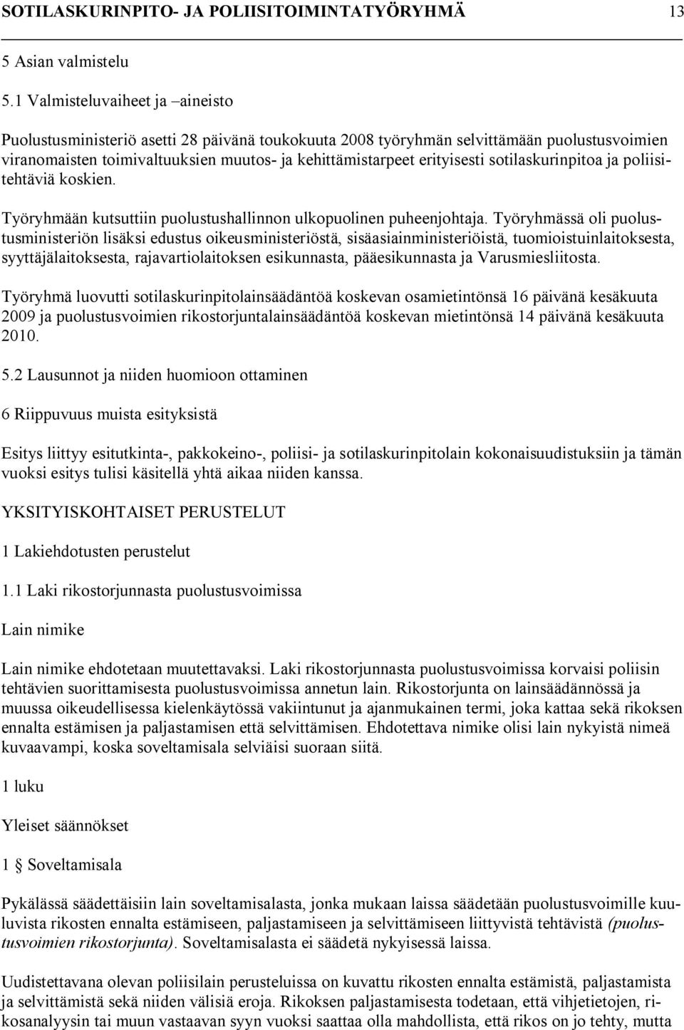 sotilaskurinpitoa ja poliisitehtäviä koskien. Työryhmään kutsuttiin puolustushallinnon ulkopuolinen puheenjohtaja.