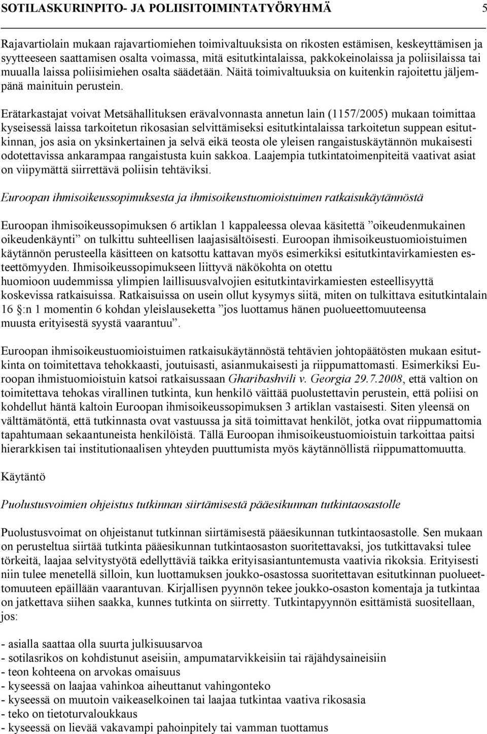 Erätarkastajat voivat Metsähallituksen erävalvonnasta annetun lain (1157/2005) mukaan toimittaa kyseisessä laissa tarkoitetun rikosasian selvittämiseksi esitutkintalaissa tarkoitetun suppean