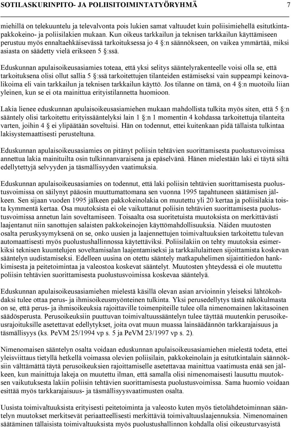 Eduskunnan apulaisoikeusasiamies toteaa, että yksi selitys sääntelyrakenteelle voisi olla se, että tarkoituksena olisi ollut sallia 5 :ssä tarkoitettujen tilanteiden estämiseksi vain suppeampi