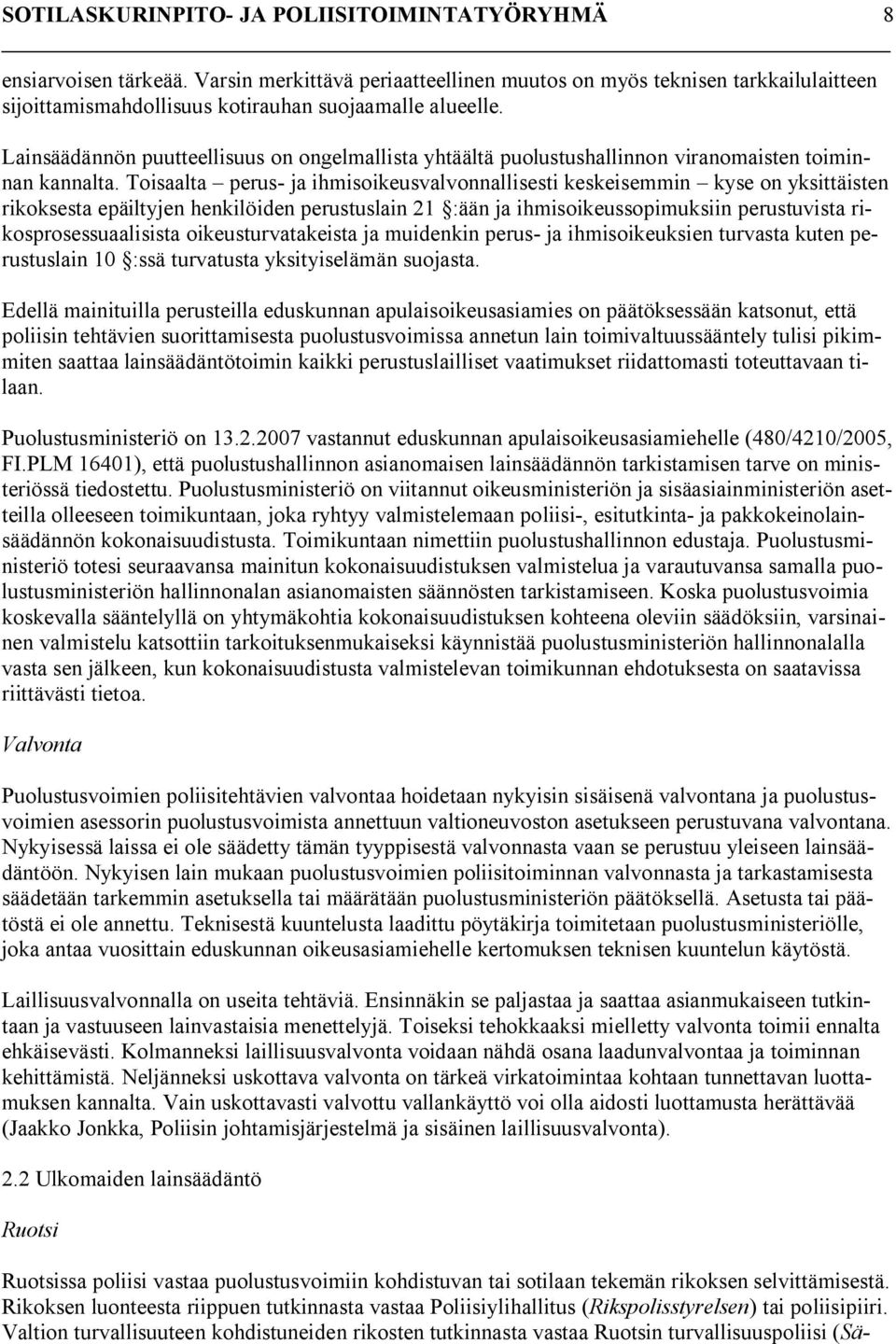 Toisaalta perus- ja ihmisoikeusvalvonnallisesti keskeisemmin kyse on yksittäisten rikoksesta epäiltyjen henkilöiden perustuslain 21 :ään ja ihmisoikeussopimuksiin perustuvista rikosprosessuaalisista