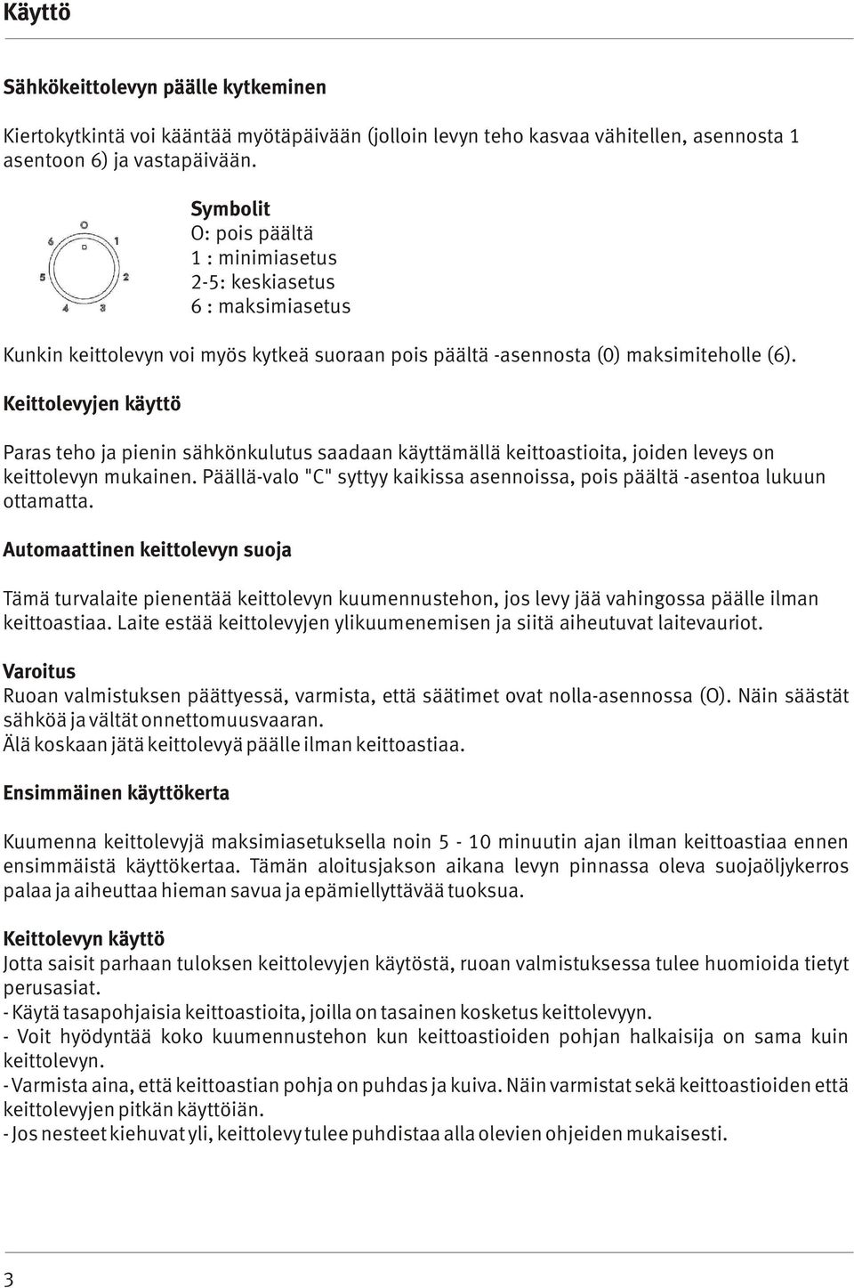 Keittolevyjen käyttö Paras teho ja pienin sähkönkulutus saadaan käyttämällä keittoastioita, joiden leveys on keittolevyn mukainen.