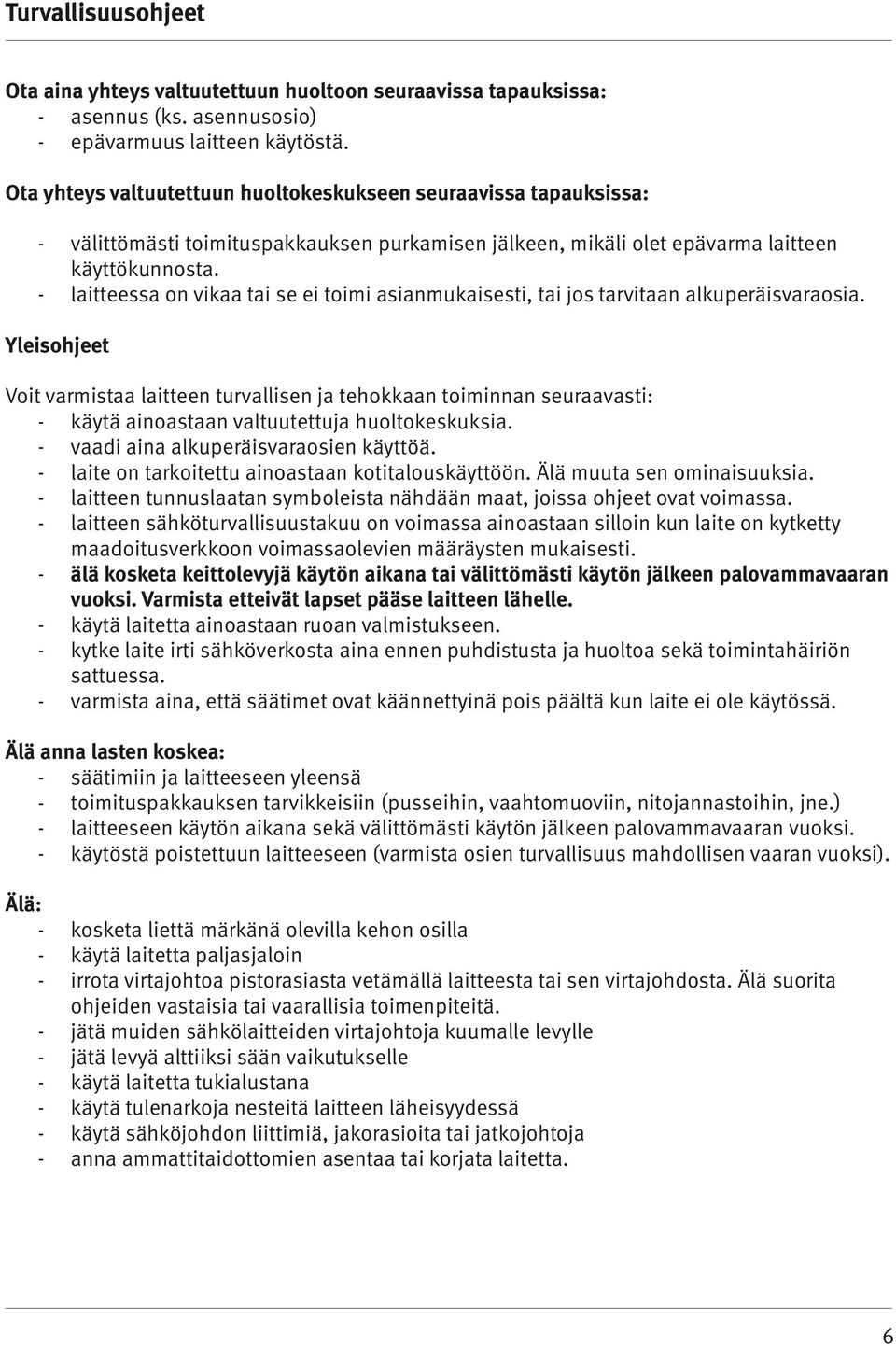 - laitteessa on vikaa tai se ei toimi asianmukaisesti, tai jos tarvitaan alkuperäisvaraosia.