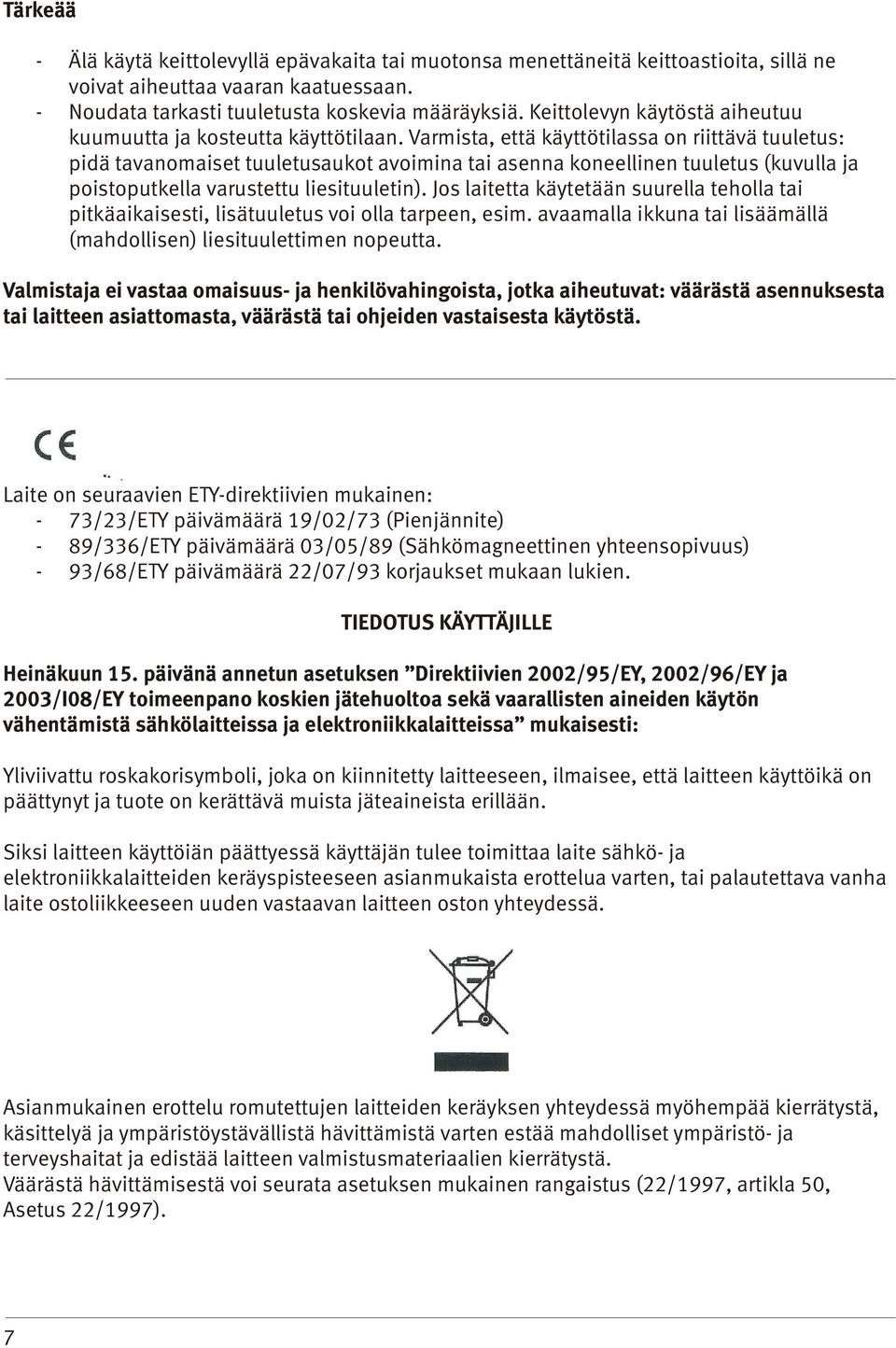 Varmista, että käyttötilassa on riittävä tuuletus: pidä tavanomaiset tuuletusaukot avoimina tai asenna koneellinen tuuletus (kuvulla ja poistoputkella varustettu liesituuletin).