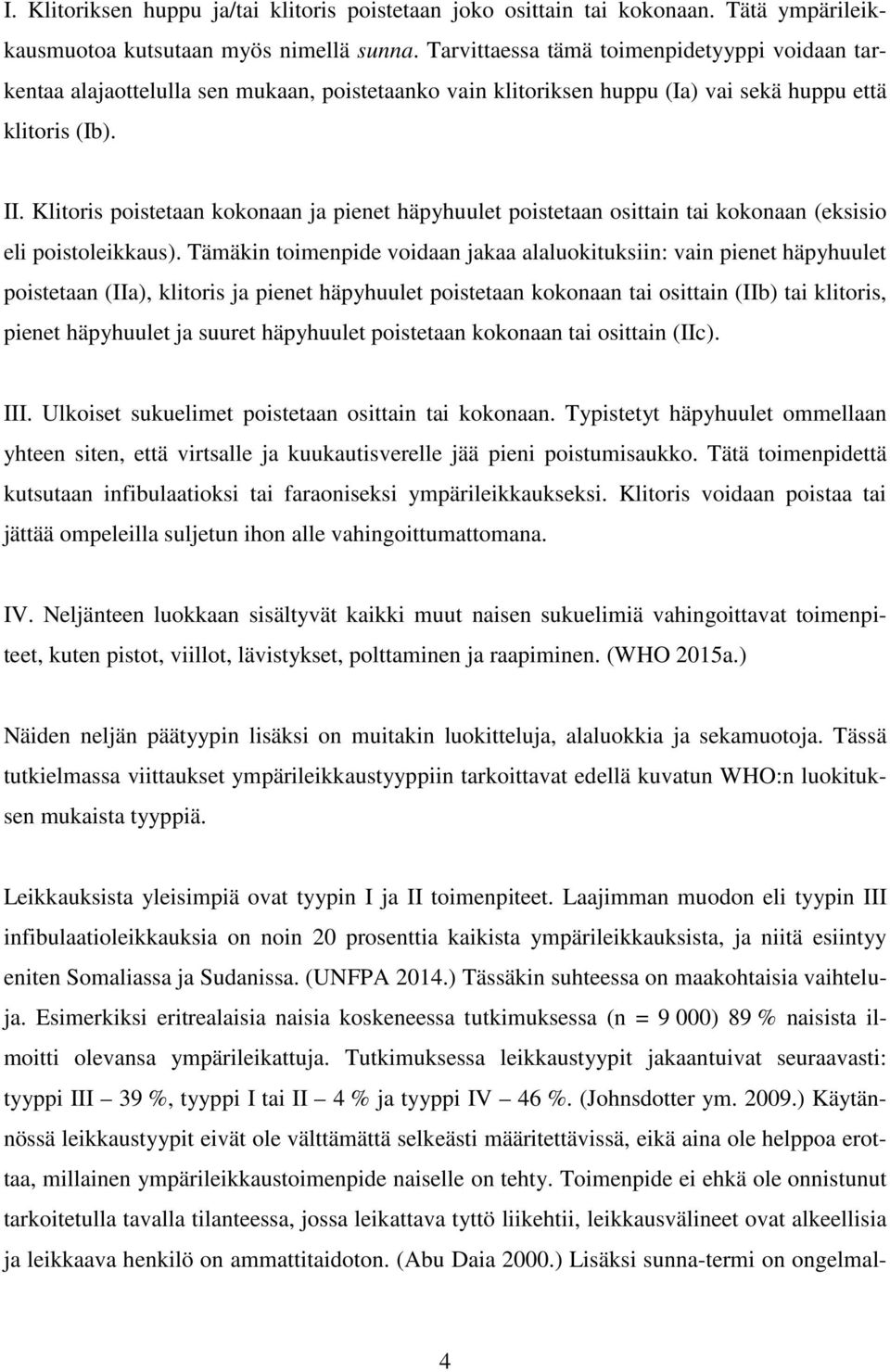 Klitoris poistetaan kokonaan ja pienet häpyhuulet poistetaan osittain tai kokonaan (eksisio eli poistoleikkaus).