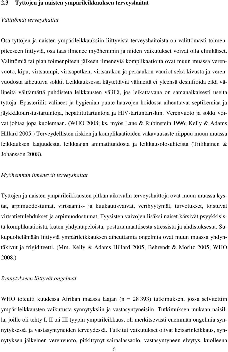 Välittömiä tai pian toimenpiteen jälkeen ilmeneviä komplikaatioita ovat muun muassa verenvuoto, kipu, virtsaumpi, virtsaputken, virtsarakon ja peräaukon vauriot sekä kivusta ja verenvuodosta