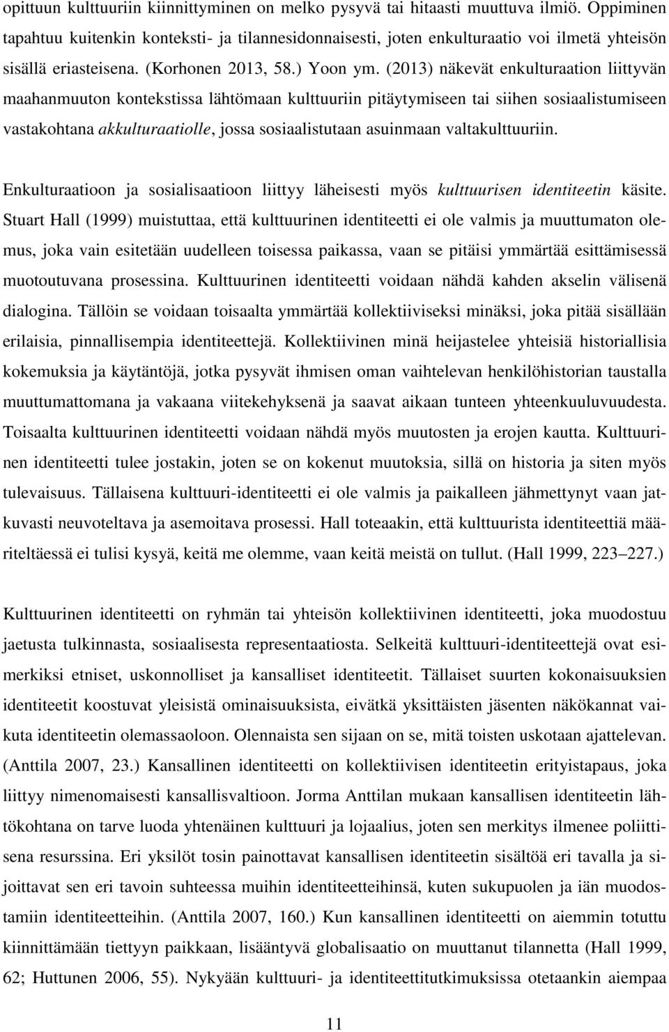 (2013) näkevät enkulturaation liittyvän maahanmuuton kontekstissa lähtömaan kulttuuriin pitäytymiseen tai siihen sosiaalistumiseen vastakohtana akkulturaatiolle, jossa sosiaalistutaan asuinmaan
