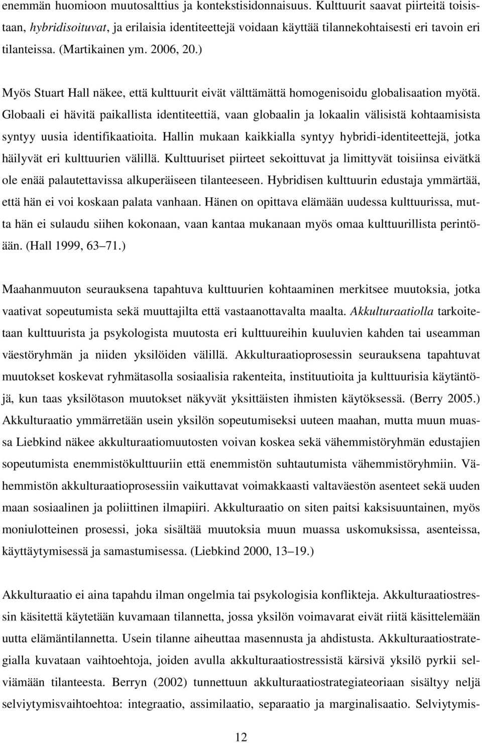 ) Myös Stuart Hall näkee, että kulttuurit eivät välttämättä homogenisoidu globalisaation myötä.