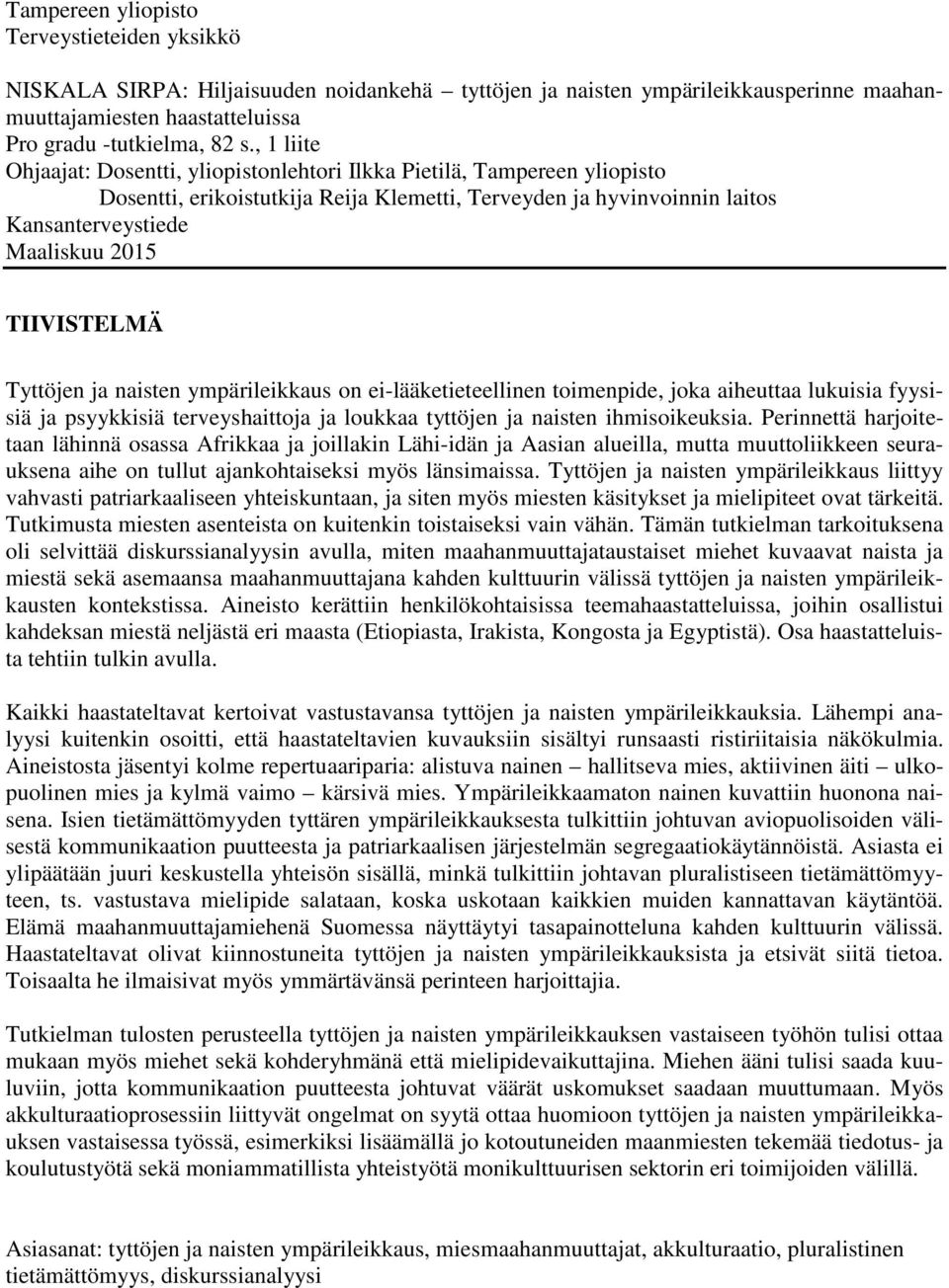 TIIVISTELMÄ Tyttöjen ja naisten ympärileikkaus on ei-lääketieteellinen toimenpide, joka aiheuttaa lukuisia fyysisiä ja psyykkisiä terveyshaittoja ja loukkaa tyttöjen ja naisten ihmisoikeuksia.