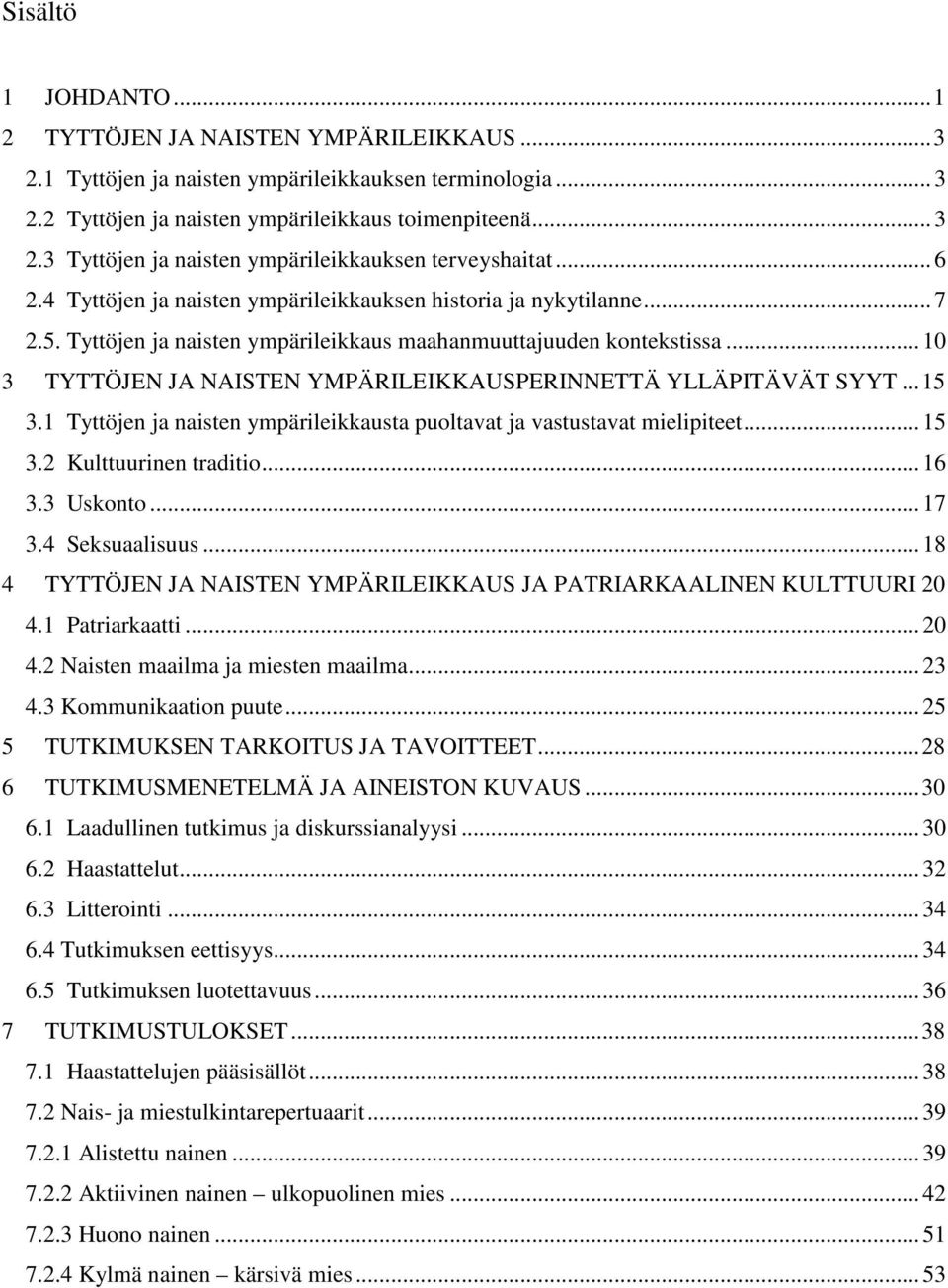 .. 10 3 TYTTÖJEN JA NAISTEN YMPÄRILEIKKAUSPERINNETTÄ YLLÄPITÄVÄT SYYT... 15 3.1 Tyttöjen ja naisten ympärileikkausta puoltavat ja vastustavat mielipiteet... 15 3.2 Kulttuurinen traditio... 16 3.