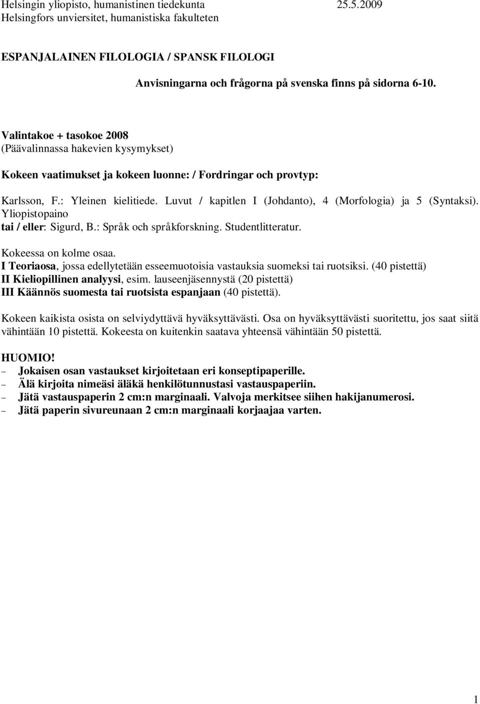 Valintakoe + tasokoe 2008 (Päävalinnassa hakevien kysymykset) Kokeen vaatimukset ja kokeen luonne: / Fordringar och provtyp: Karlsson, F.: Yleinen kielitiede.