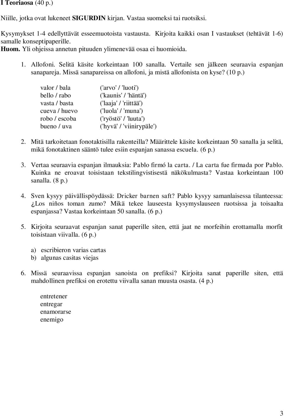 Vertaile sen jälkeen seuraavia espanjan sanapareja. Missä sanapareissa on allofoni, ja mistä allofonista on kyse? (10 p.