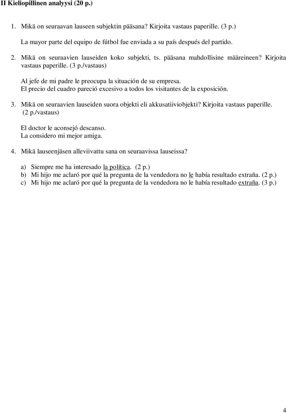 El precio del cuadro pareció excesivo a todos los visitantes de la exposición. 3. Mikä on seuraavien lauseiden suora objekti eli akkusatiiviobjekti? Kirjoita vastaus paperille. (2 p.