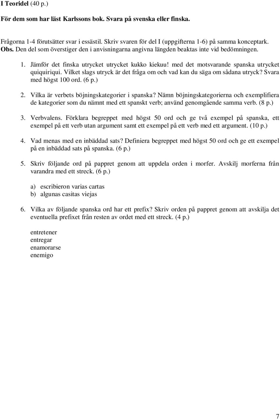 Vilket slags utryck är det fråga om och vad kan du säga om sådana utryck? Svara med högst 100 ord. (6 p.) 2. Vilka är verbets böjningskategorier i spanska?