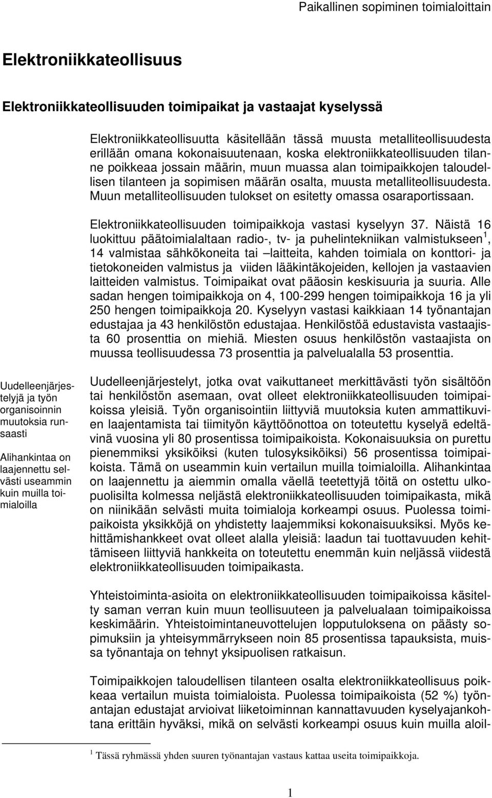 Muun metalliteollisuuden tulokset on esitetty omassa osaraportissaan. Elektroniikkateollisuuden toimipaikkoja vastasi kyselyyn 37.