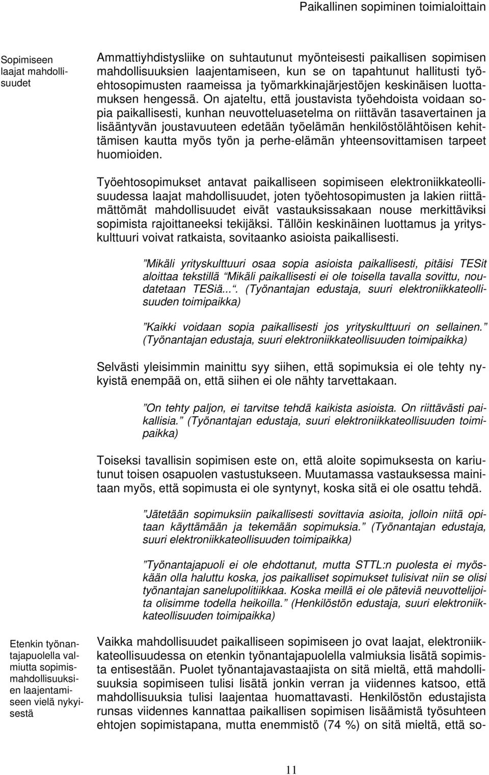 On ajateltu, että joustavista työehdoista voidaan sopia paikallisesti, kunhan neuvotteluasetelma on riittävän tasavertainen ja lisääntyvän joustavuuteen edetään työelämän henkilöstölähtöisen