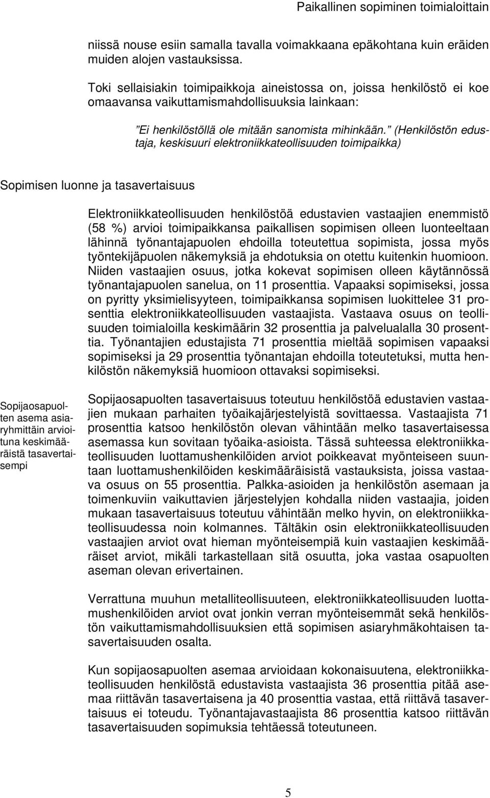 (Henkilöstön edustaja, keskisuuri elektroniikkateollisuuden Sopimisen luonne ja tasavertaisuus Elektroniikkateollisuuden henkilöstöä edustavien vastaajien enemmistö (58 %) arvioi toimipaikkansa