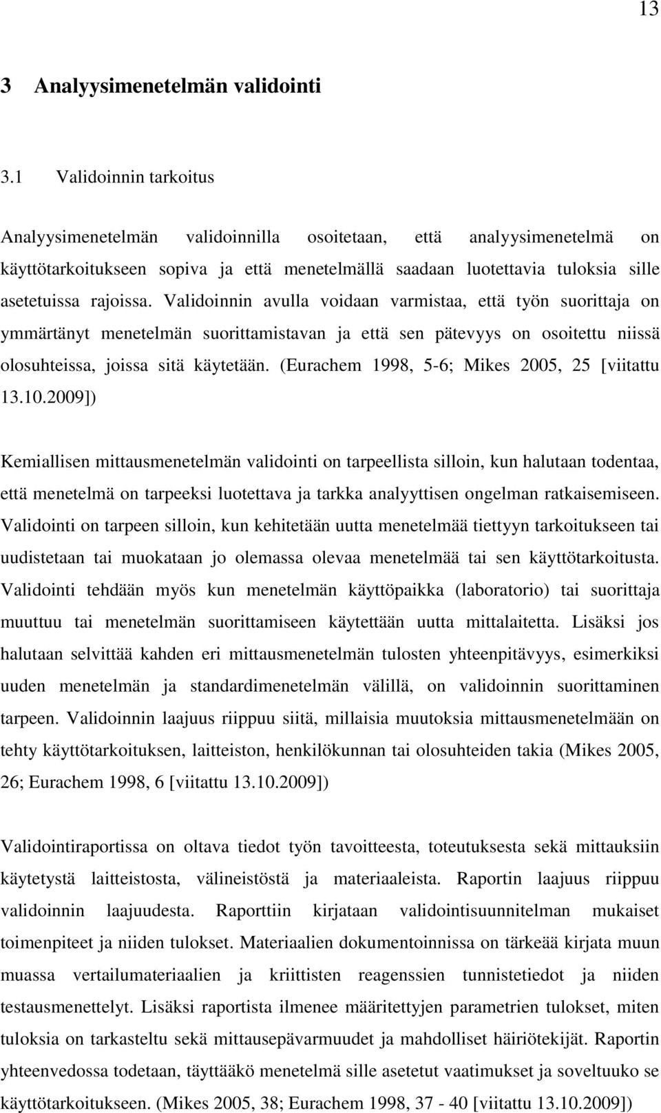 Validoinnin avulla voidaan varmistaa, että työn suorittaja on ymmärtänyt menetelmän suorittamistavan ja että sen pätevyys on osoitettu niissä olosuhteissa, joissa sitä käytetään.