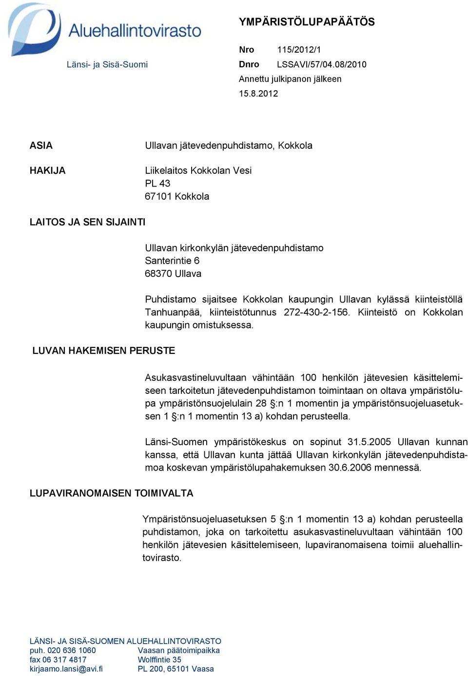 2012 ASIA HAKIJA Ullavan jätevedenpuhdistamo, Kokkola Liikelaitos Kokkolan Vesi PL 43 67101 Kokkola LAITOS JA SEN SIJAINTI LUVAN HAKEMISEN PERUSTE Ullavan kirkonkylän jätevedenpuhdistamo Santerintie