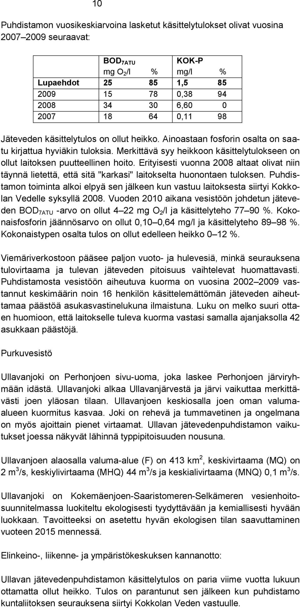 Erityisesti vuonna 2008 altaat olivat niin täynnä lietettä, että sitä "karkasi" laitokselta huonontaen tuloksen.