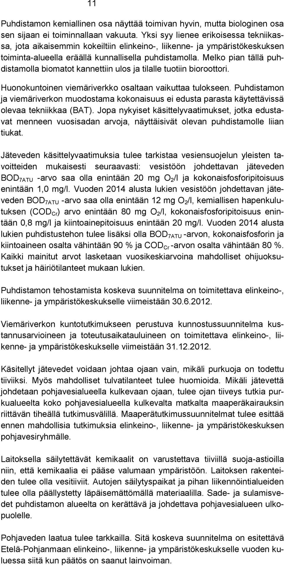 Melko pian tällä puhdistamolla biomatot kannettiin ulos ja tilalle tuotiin bioroottori. Huonokuntoinen viemäriverkko osaltaan vaikuttaa tulokseen.