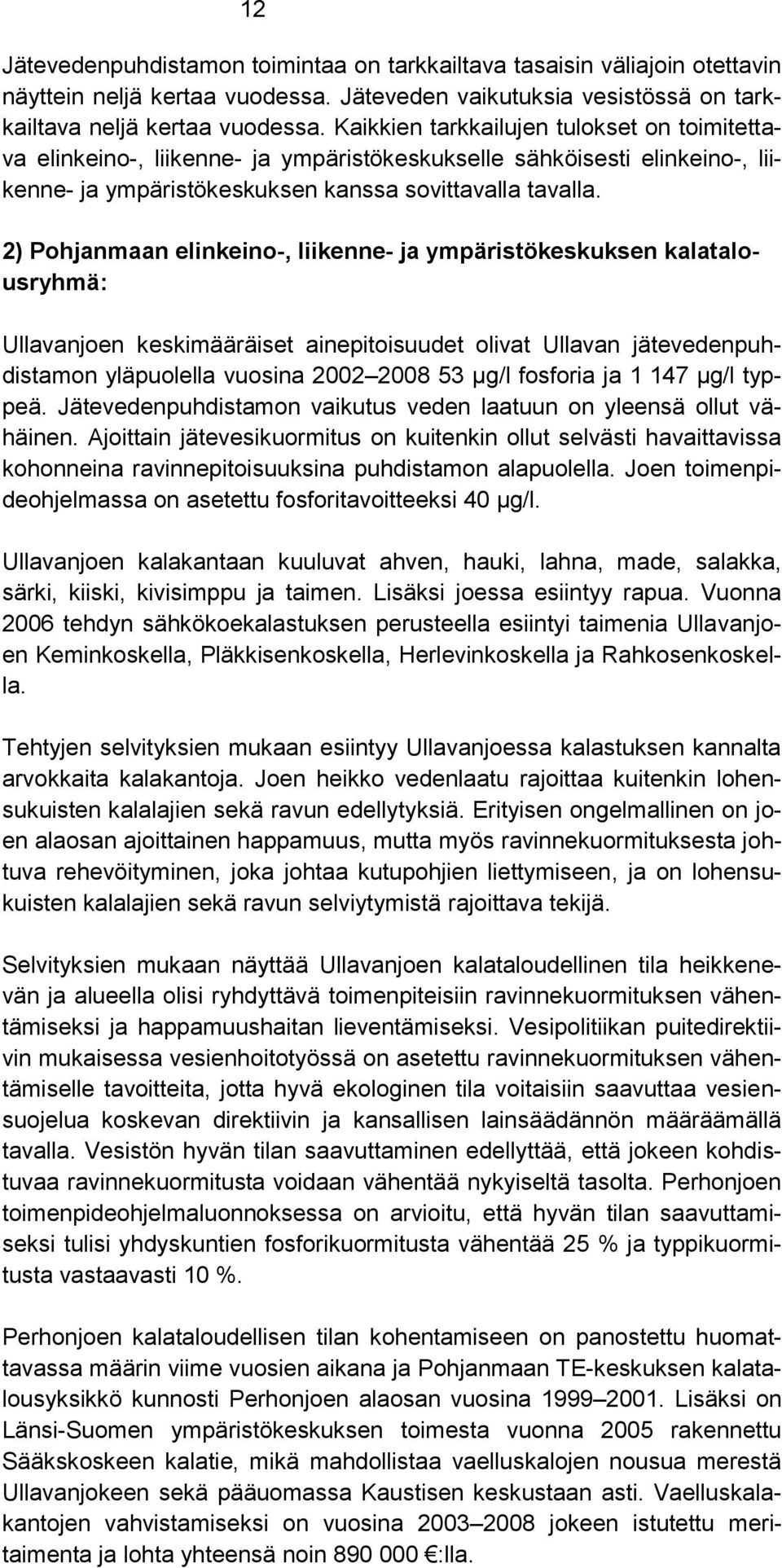 2) Pohjanmaan elinkeino-, liikenne- ja ympäristökeskuksen kalatalousryhmä: Ullavanjoen keskimääräiset ainepitoisuudet olivat Ullavan jätevedenpuhdistamon yläpuolella vuosina 2002 2008 53 µg/l