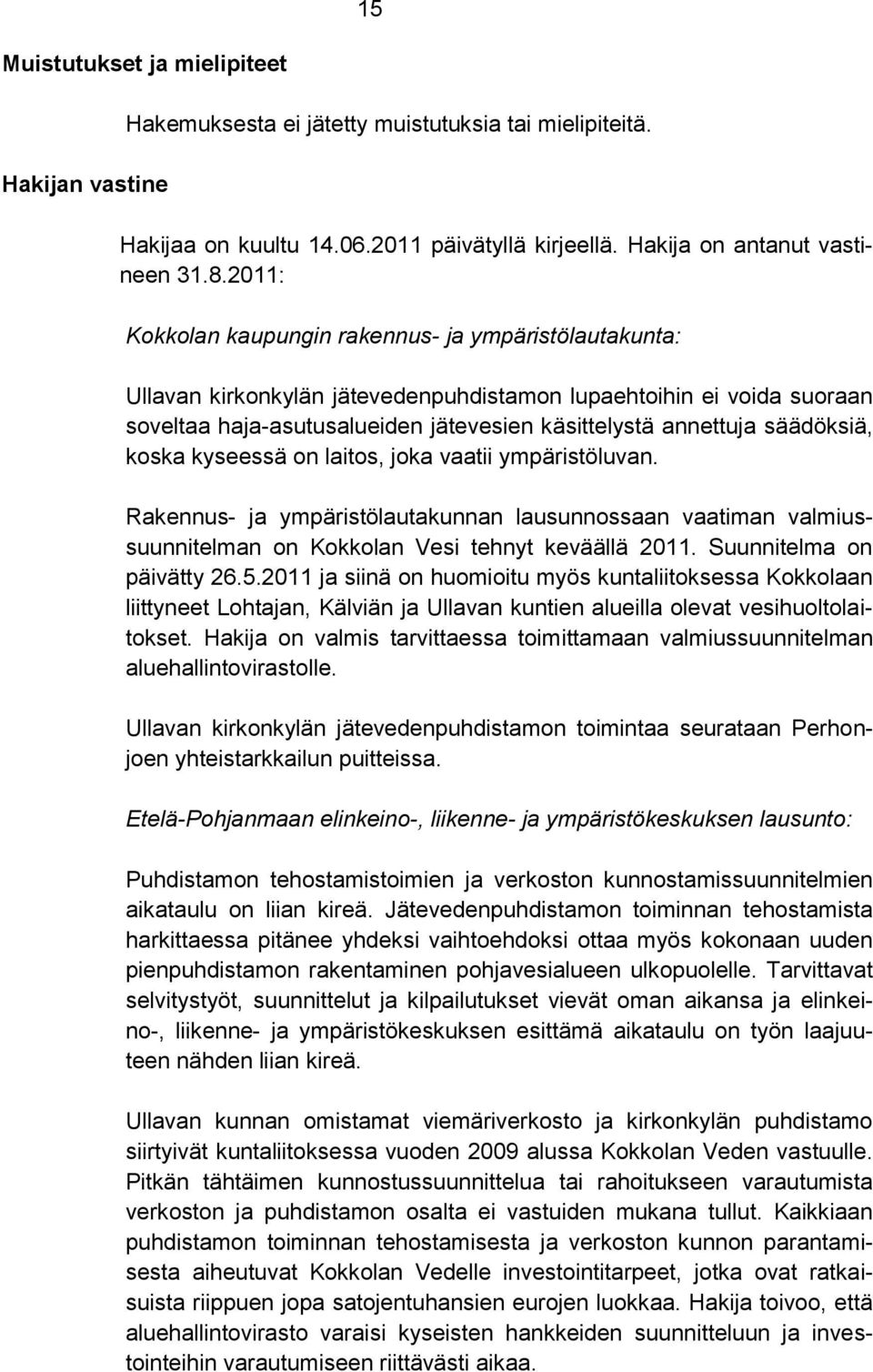 säädöksiä, koska kyseessä on laitos, joka vaatii ympäristöluvan. Rakennus- ja ympäristölautakunnan lausunnossaan vaatiman valmiussuunnitelman on Kokkolan Vesi tehnyt keväällä 2011.