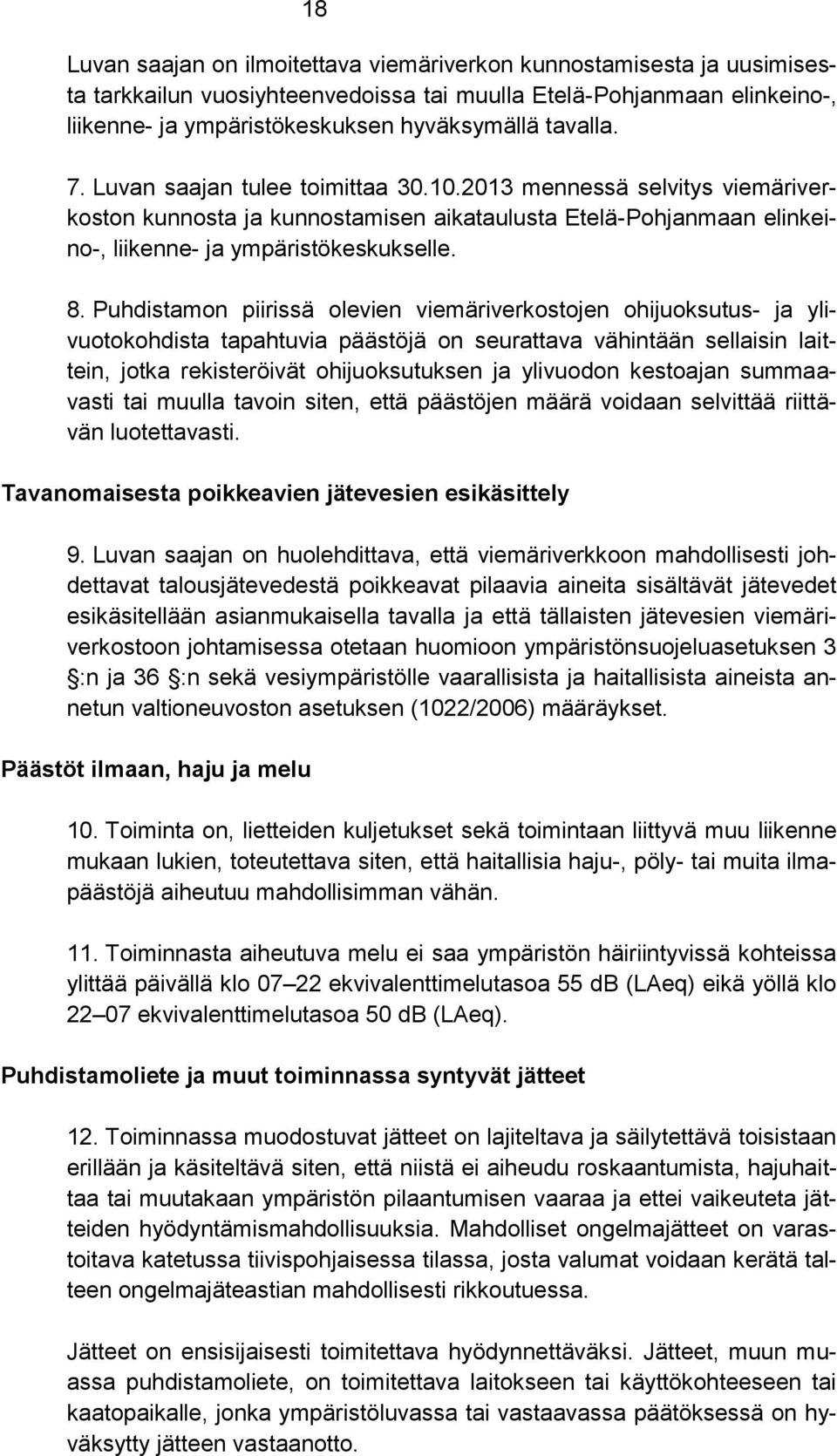 Puhdistamon piirissä olevien viemäriverkostojen ohijuoksutus- ja ylivuotokohdista tapahtuvia päästöjä on seurattava vähintään sellaisin laittein, jotka rekisteröivät ohijuoksutuksen ja ylivuodon